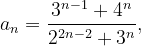 \dpi{120} a_{n}=\frac{3^{n-1}+4^{n}}{2^{2n-2}+3^{n}},